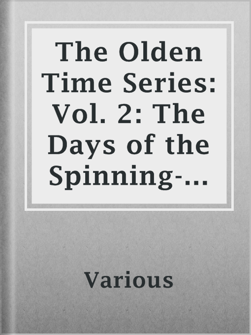 Title details for The Olden Time Series: Vol. 2: The Days of the Spinning-Wheel in New England by Various - Available